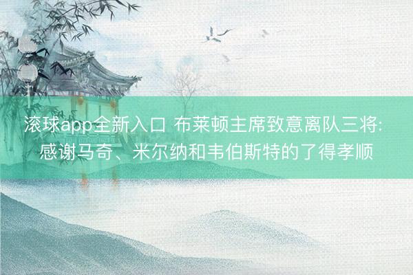 滚球app全新入口 布莱顿主席致意离队三将: 感谢马奇、米尔纳和韦伯斯特的了得孝顺