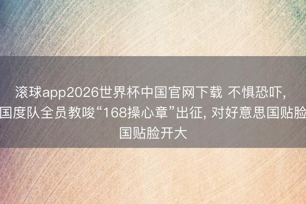 滚球app2026世界杯中国官网下载 不惧恐吓， 伊朗国度队全员教唆“168操心章”出征， 对好意思国贴脸开大