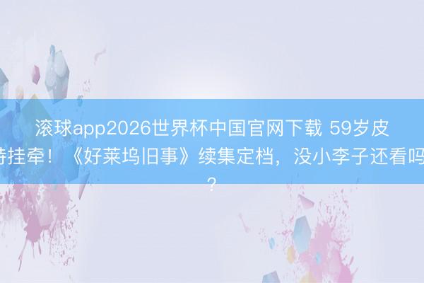 滚球app2026世界杯中国官网下载 59岁皮特挂牵!《好莱坞旧事》续集定档,没小李子还看吗?