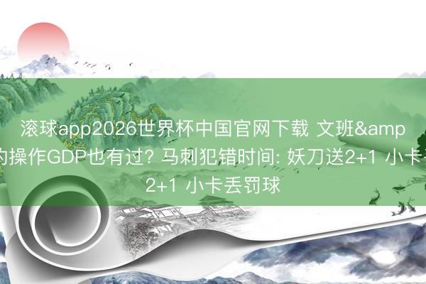 滚球app2026世界杯中国官网下载 文班&狐狸的操作GDP也有过? 马刺犯错时间: 妖刀送2+1 小卡丢罚球